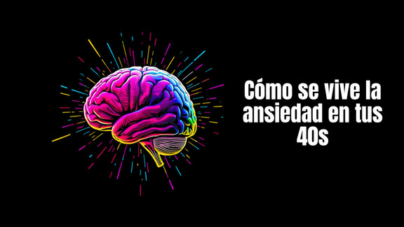 Cómo se vive la ansiedad en tus 40s