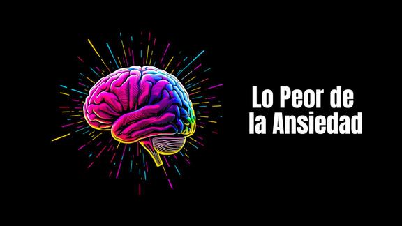 Lo Peor de la Ansiedad