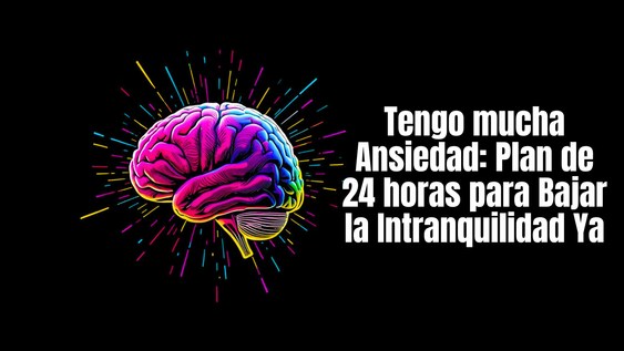 Tengo mucha ansiedad que hago: plan de 24 horas para bajar la intranquilidad ya