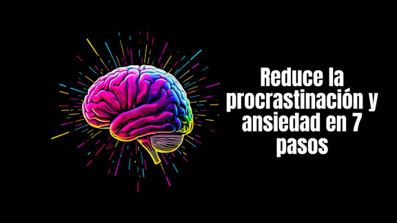 reduce la procrastinación y ansiedad en 7 pasos