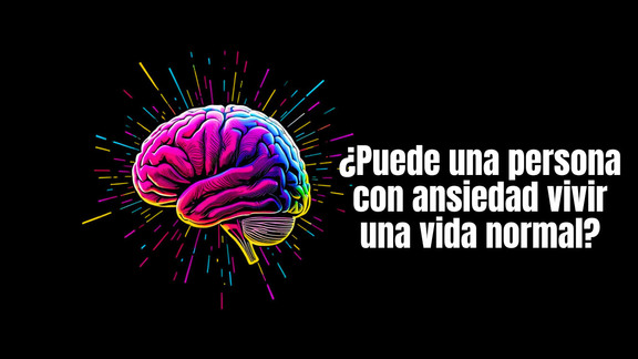 ¿Puede una persona con ansiedad vivir una vida normal